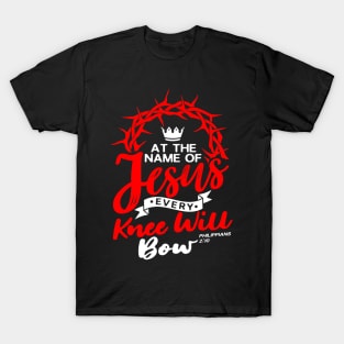 At The Name Of Jesus EVERY KNEE WILL BOW - Philippians 2:10 T-Shirt